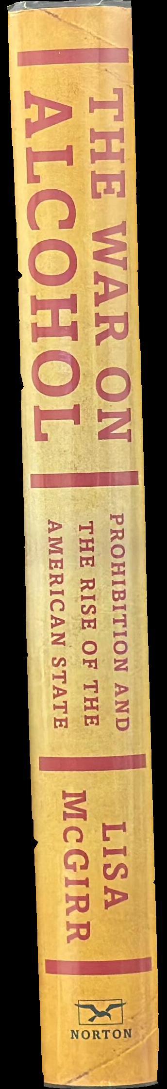The war on alcohol : prohibition and the rise of the American state / Lisa McGirr spine