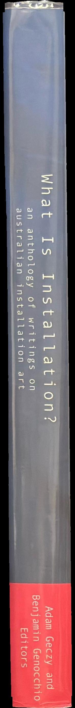 What is installation? : an anthology of writings on Australian installation art / edited by Adam Geczy and Benjamin Genocchio spine