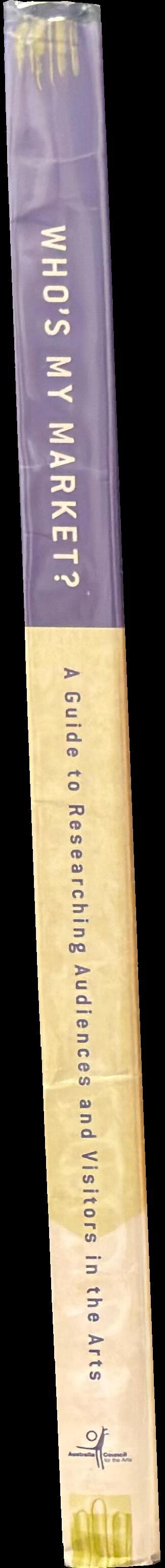 Who's my market? : a guide to researching audiences and visitors in the arts spine