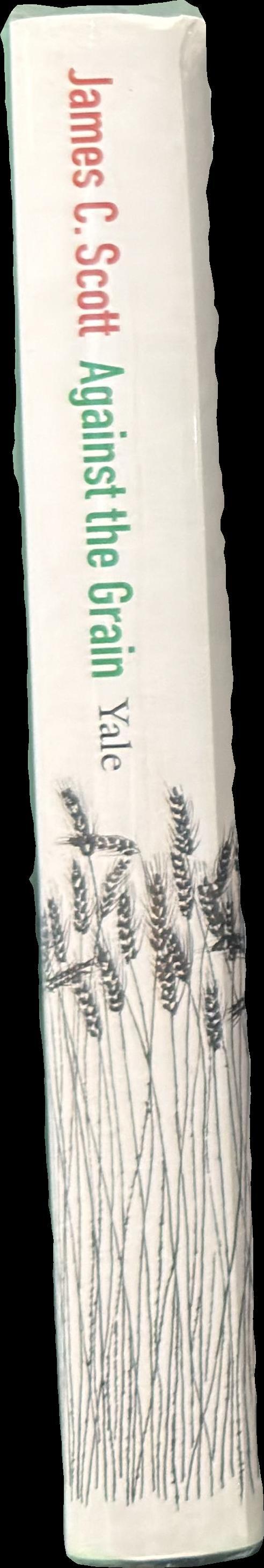 Against the grain : a deep history of the earliest states / James C. Scott spine