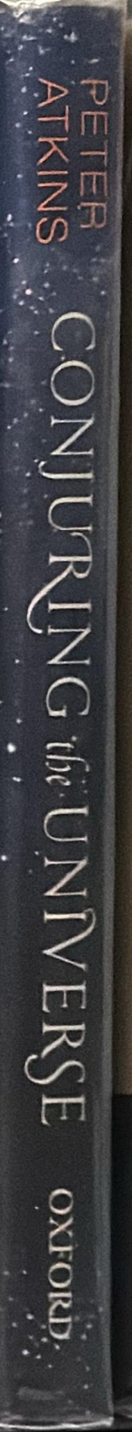Conjuring the universe : the origins of the laws of nature / Peter Atkins spine