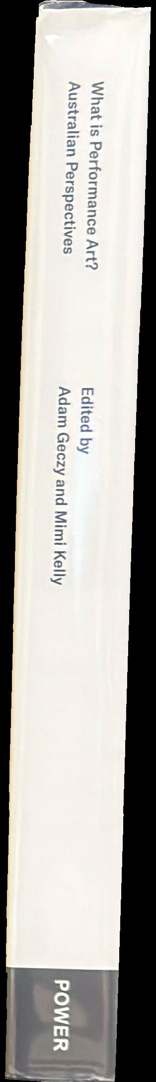 What is performance art? : Australian perspectives /​ edited by Adam Geczy and Mimi Kelly spine