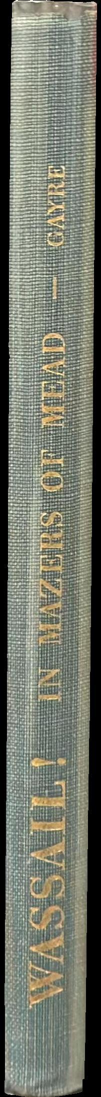 Wassail! in mazers of mead : an account of mead, metheglin, sack and other ancient liquors, and of the Mazer cups out of which they were drunk, with some comment upon the drinking customs of our forebears / by G. R. Gayre spine