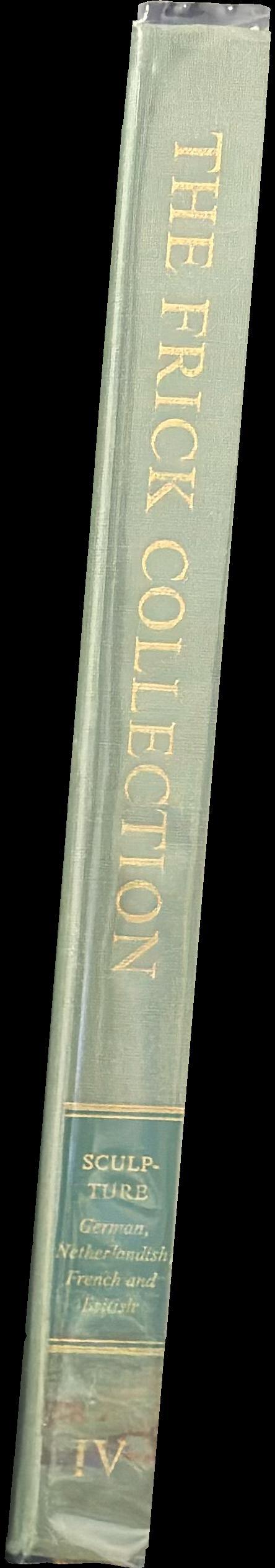 The Frick Collection, an illustrated catalogue : volume IV, sculpture : German, Netherlandish, French and British spine