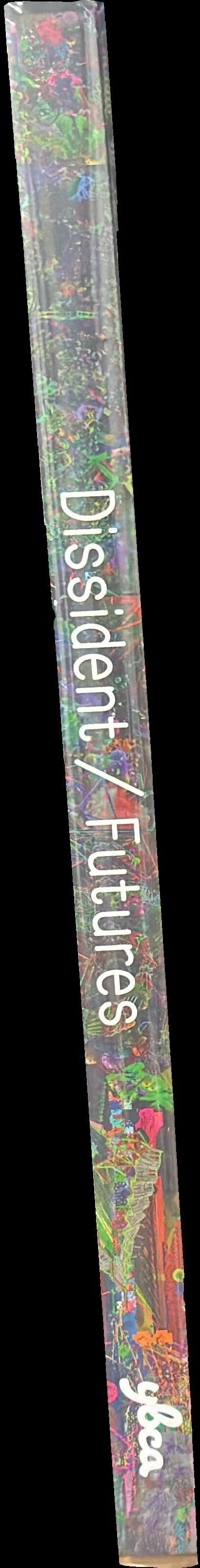 Dissident futures /​ coedited by Betti-Sue Hertz and Ceci Moss spine