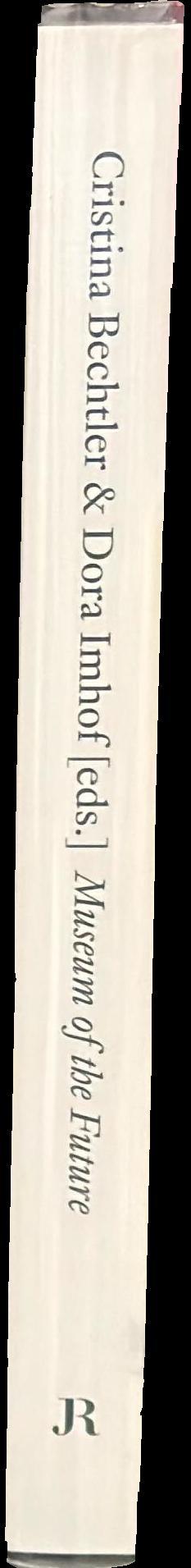 Museum of the future /​ Cristina Bechtler and Dora Imhof [eds.] spine