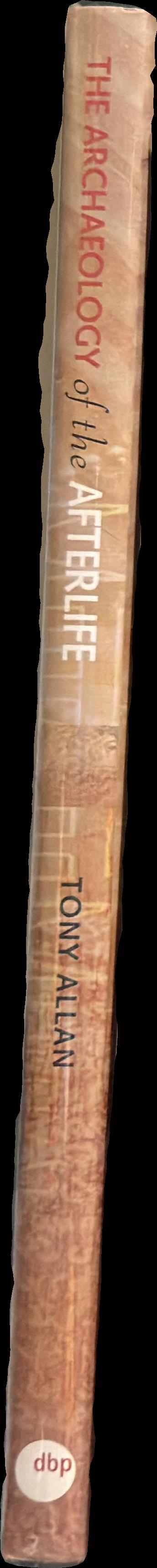 The archaeology of the afterlife : deciphering the past from tombs, graves and mummies / Tony Allan spine