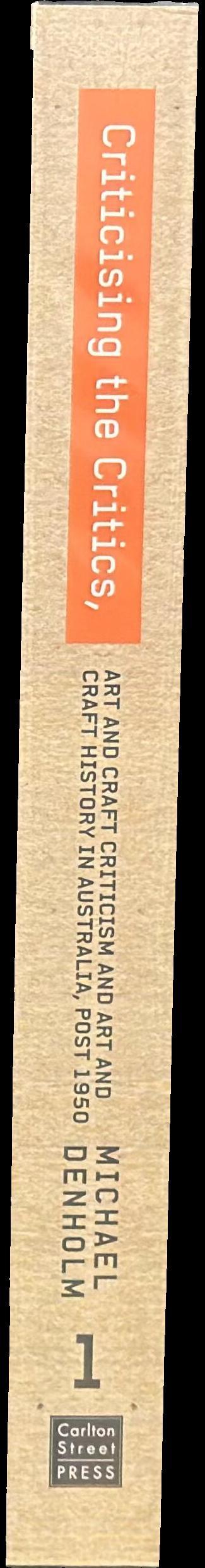 Criticising the critics : art and craft criticism and art and craft history in Australia, post 1950 : part 1 / Michael Denholm spine