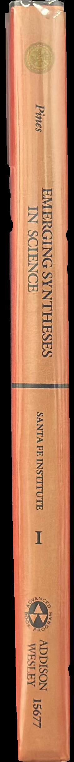 Emerging synthesis in science : proceedings of the founding workshops of the Santa Fe Institute, Sante Fe, New Mexico : volume I / editor, David Pines spine