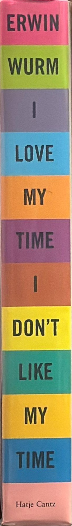 Erwin Wurm : I love my  time, I don't like my time spine