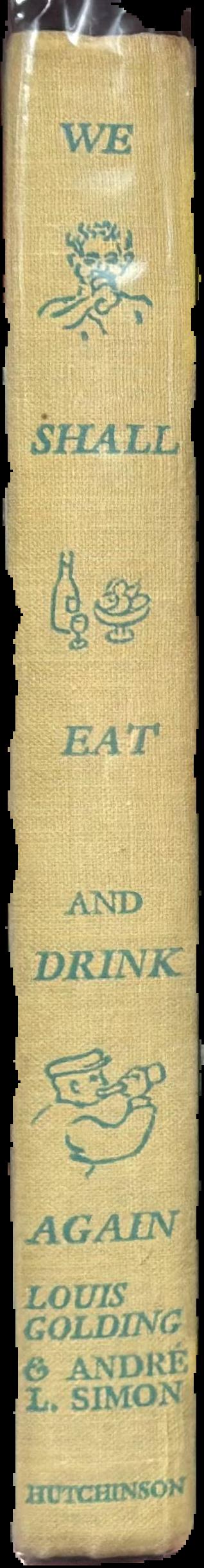 We shall eat and drink again : a wine and food anthology / edited by Louis Golding and André L. Simon spine