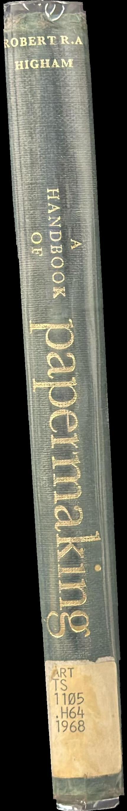 A handbook of papermaking  the technology of pulp, paper and board manufacture / Robert R. A. Higham spine