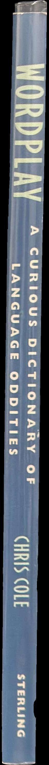 Wordplay : a curious dictionary of language oddities / Chris Cole ; illustrated by Patrick Khan ; introduction by Will Shortz spine