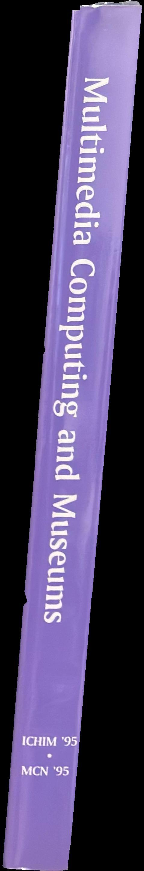 Multimedia computing and museums : selected papers from the third international conference on hypermedia and interactivity in museums (ICHIM '95 - MCN '95) spine