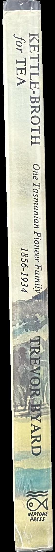Kettle-broth for tea : one Tasmanian pioneer family 1856-1934 spine