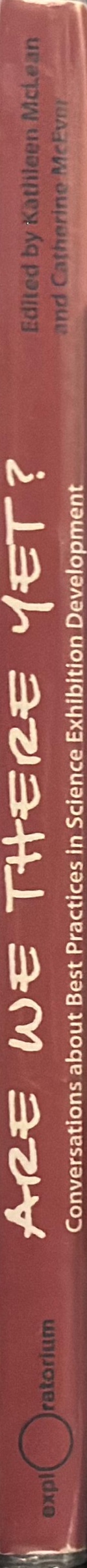 Are we there yet? : conversations about best practices in science exhibition development spine