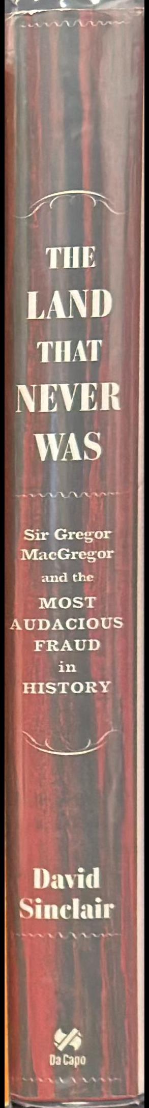 The land that never was : Sir George MacGregor and the most audacious fraud in history / David Sinclair spine
