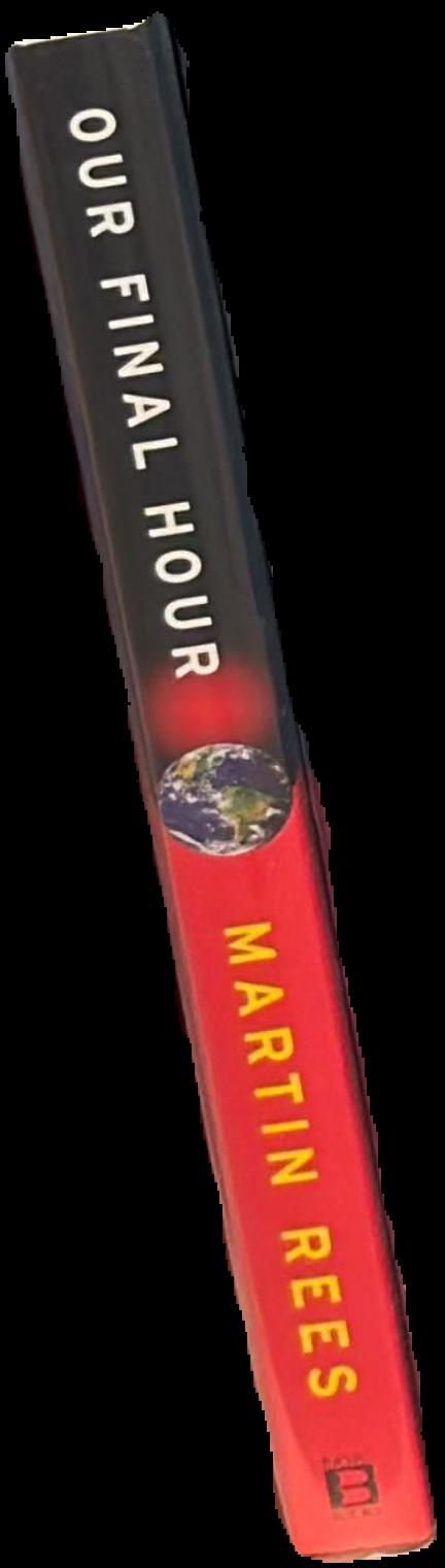 Our final hour : a scientist's warning : how terror, error and environmental disaster threaten humankind's future in this century - on Earth and beyond / Martin Rees spine