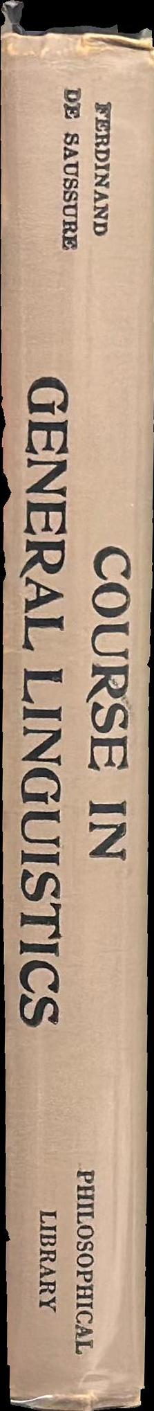 Course in general linguistics / Ferdinand de Sassure ; edited by Charles Bally and Albert Sechehaye ; in collaboration with Albert Reidlinger; translated from the French by Wade Baskin spine