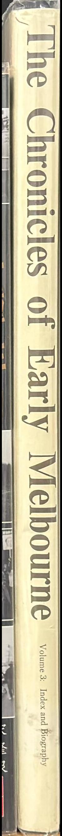 The chronicles of early Melbourne : [vol. 3 index and biography] / biographical notes by Michael Cannon ; index compiled by Neil Swift spine