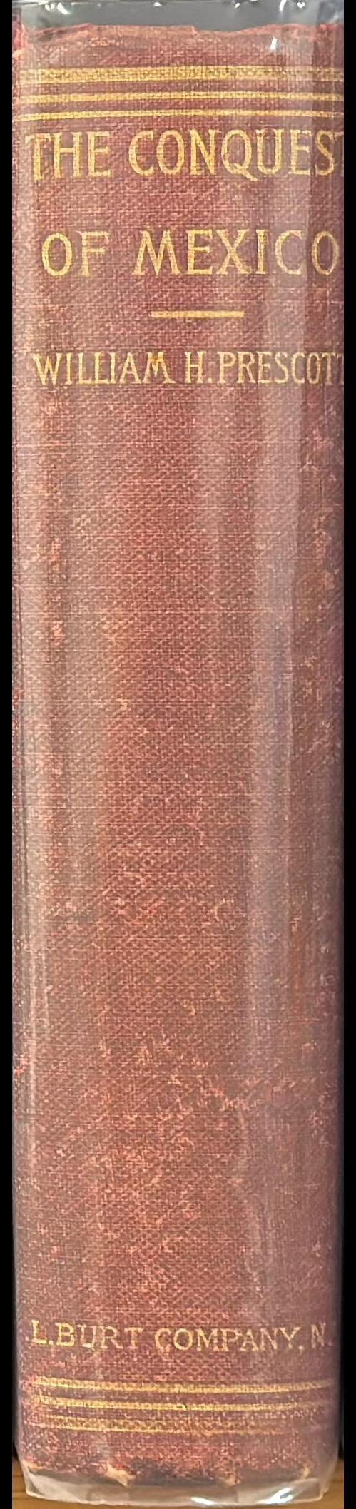 History of the conquest of Mexico : with a preliminary view of ancient Mexican civilization and the life of the conqueror Hernando Cortez spine