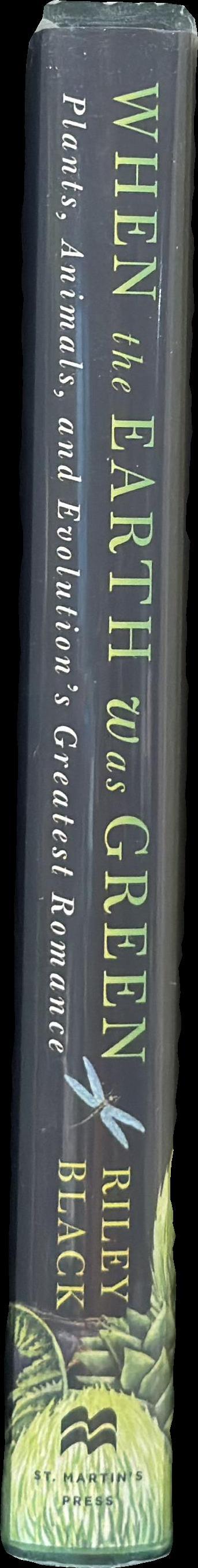 When the Earth was green : plants, animals, and evolution's greatest romance / Riley Black spine