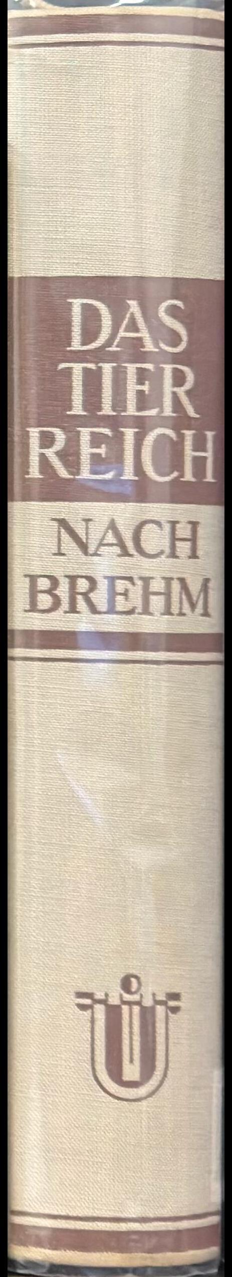 Das Tierreich nach Brehm : nach der II. Auflage "Brehms Tierleben" / überarbeitet von : Prof. Dr. Reitschel, Dr Hanke, Dr. Lotz, Dr Merkel, Dr. Modes spine