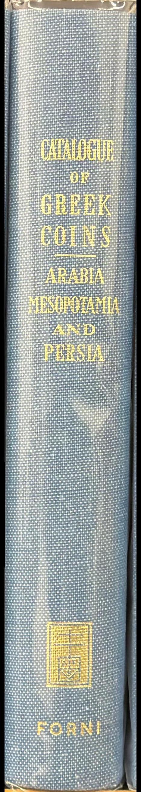 Catalogue of the Greek coins of Arabia Mesopotamia and Persia : (Nabataea, Arabia Provincia, S. Arabia, Mesopotamia, Babylonia, Assyria, Persia, Alexandrine Empire of the East, Persis, Elymais, Characene) spine
