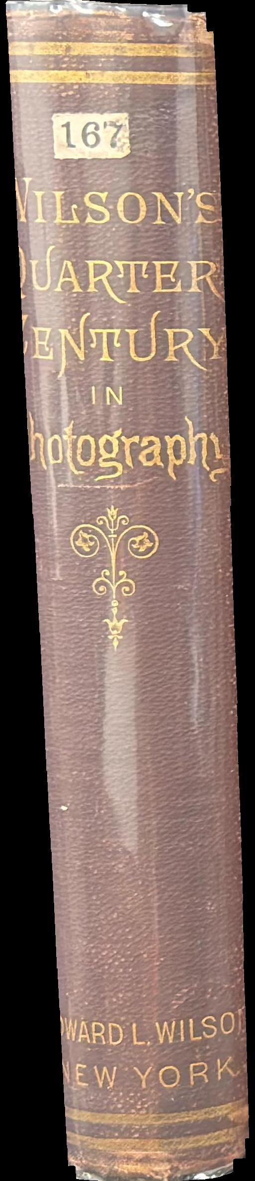 Wilson's quarter century in photography : a collection of hints on pratical photography which form a complete text-book of the art / by Edward  L. Wilson spine
