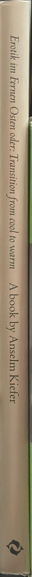 Erotik im Fernen Osten oder: transition from cool to warm : a book by Anselm Kiefer spine