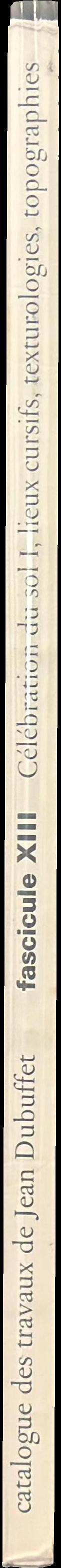 Catalogue des travaux de Jean Dubuffet : fascicule XIII : celebrations du sol I, lieux cursifs, texturologies, topographies spine