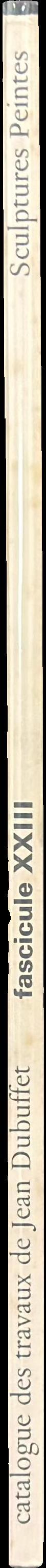 Catalogue des travaux de Jean Dubuffet : fascicule XXIII : sculptures peintes spine