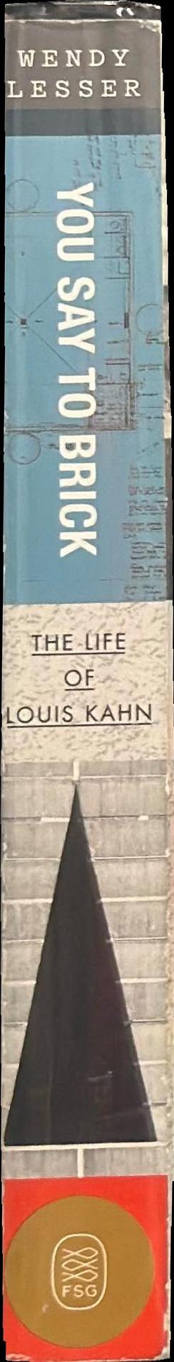 You say to brick : the life of Louis Kahn spine