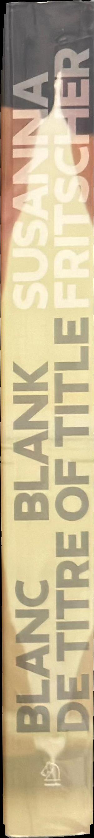 Blanc de titre = blank of title : the art of Susanna Fritscher spine