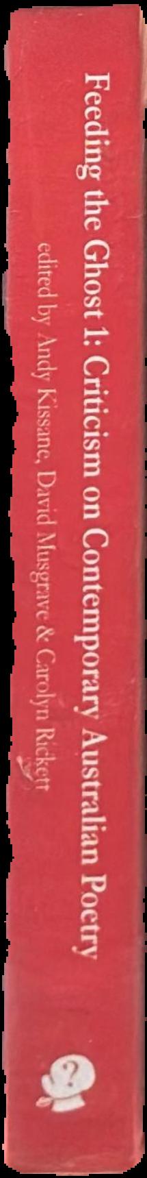 Feeding the ghost 1 : criticism on contemporary Australian poetry / edited by Andy Kissane, David Musgrave, & Carolyn Rickett spine