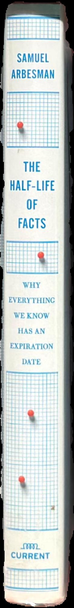 The half-life of facts : why everything we know has an expiration date spine
