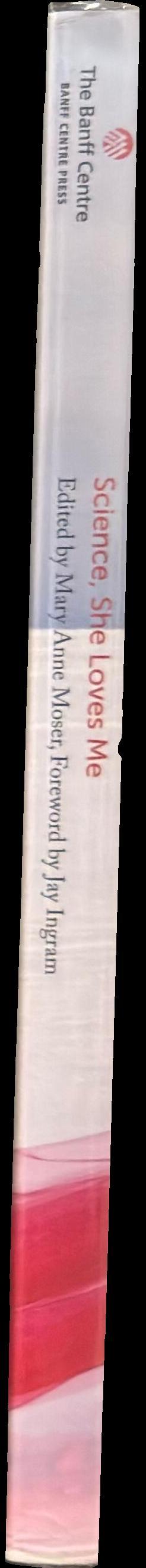 Science : she loves me / edited by Mary Anne Moser ; foreword by Jay Ingram spine