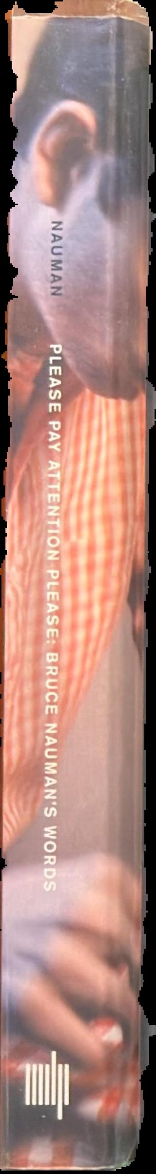 Please pay attention please : Bruce Nauman's words : writings and interviews spine