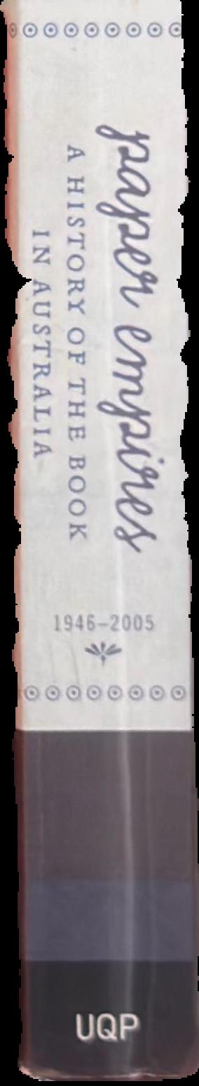 Paper empires : a history of the book in Australia 1946-2005 spine