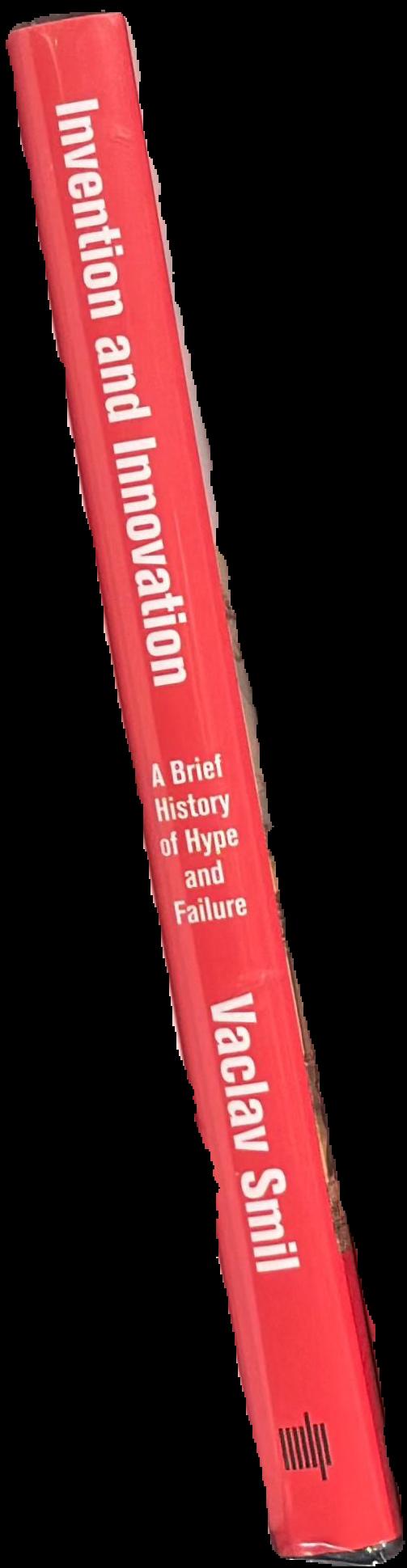 Invention and innovation : a brief history of hype and failure / Vaclav Smil spine
