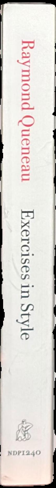 Exercises in style / by Raymond Queneau ; translated by Barbara Wright, Chris Clarke ; exercises in homage to Queneau by Jesse Ball [and 9 others] spine