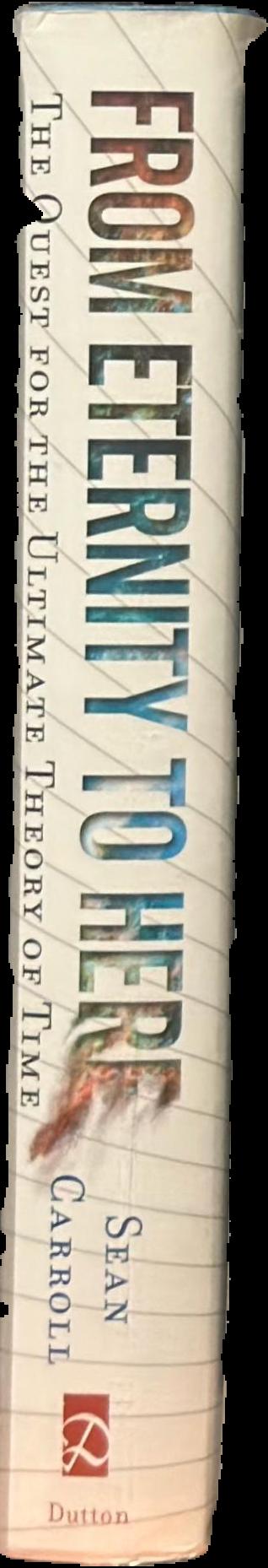 From eternity to here : the quest for the ultimate theory of time / Sean Carroll spine