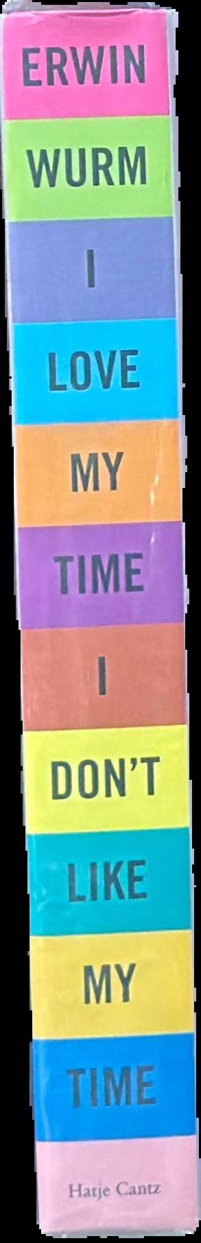 Erwin Wurm : I love my time, I don't like my time / edited by Berin Golonu ; with essays by Geraldine Barlow, René de Guzman, and Ralph Rugof ; exhibition curated by René de Guzman spine