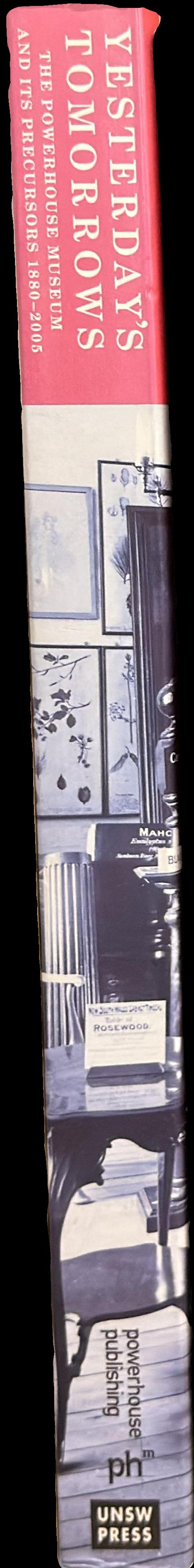 Yesterday's tomorrows : the Powerhouse Museum and its precursors 1880-2005 spine