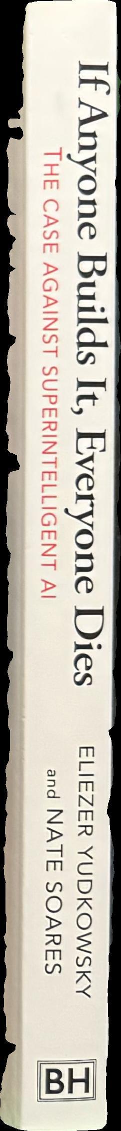 If anyone builds it, everyone dies : the case against superintelligent Artificial intelligence spine