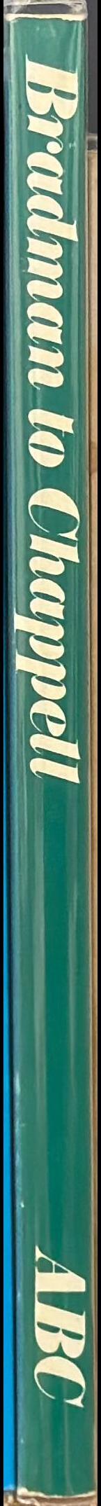 Bradman to Chappell : a history of Australia-England test matches from 1946, introduced by the seven Australian captains / [Don Bradman, Lindsay Hassett, Ian Johnson, Richie Benaud, Bobby Simpson, Bill Lawry, Ian Chappell] spine