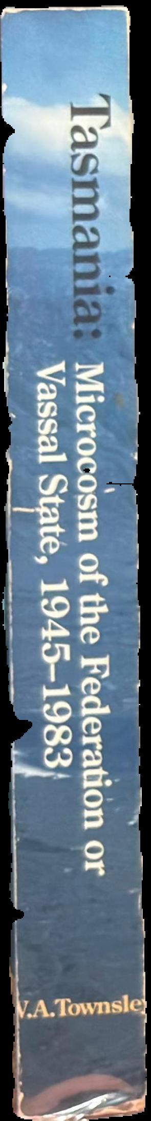 Tasmania : microcosm of the Federation or vassal state 1945-1983 spine