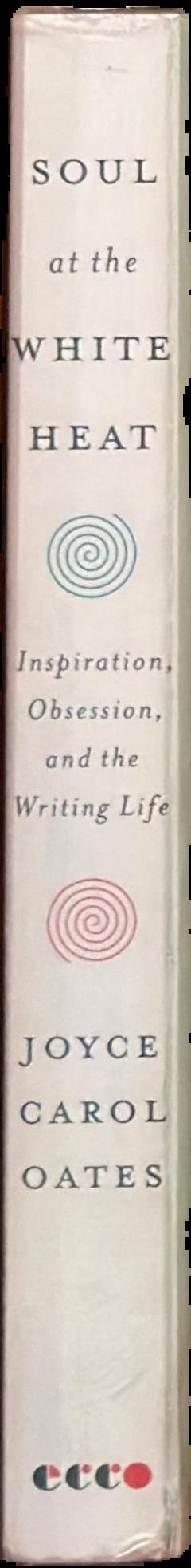Soul at the white heat : inspiration, obsession, and the writing life spine