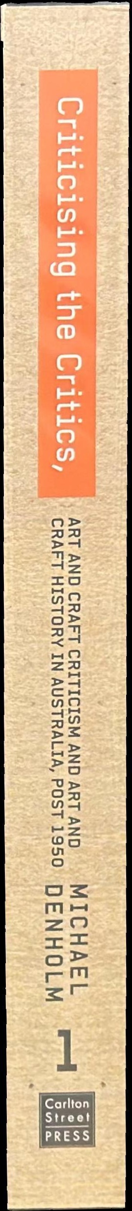Criticising the critics : art and craft criticism and art and craft history in Australia, post 1950 : part 1 spine