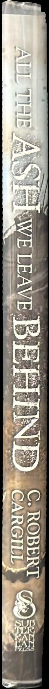 All the ash we leave behind / C. Robert Cargill spine